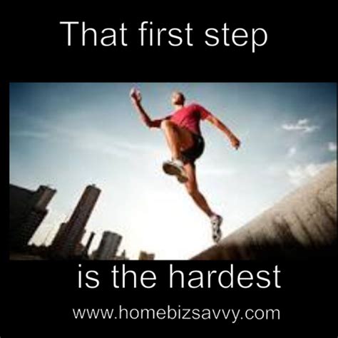 The First Step Is The Hardest First Step One Inspirational Quotes