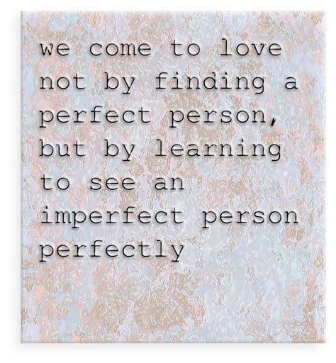 We Come To Love Not By Finding A Perfect Person