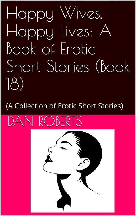 Happy Wives Happy Lives A Book Of Erotic Short Stories Book 18 A Collection Of Erotic