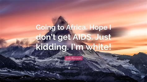 Jon Ronson Quote “going To Africa Hope I Dont Get Aids Just Kidding