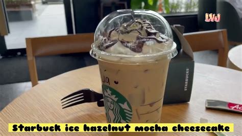 Starbuck Ice Hazelnut Mocha Cheesecake Youtube
