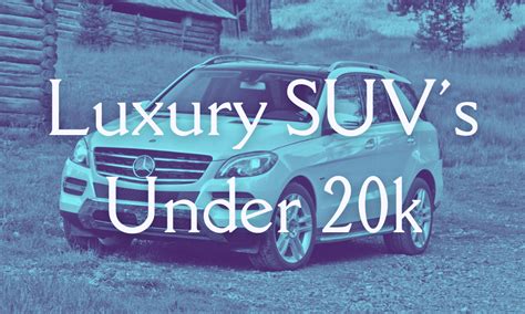 Best Used Luxury Suvs Under 20k Ultimate 2022 Guide