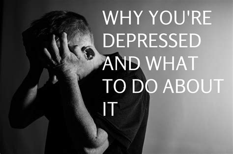 Why Youre Depressed And What To Do About It