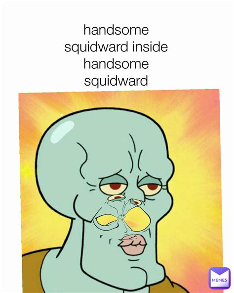 Handsome Squidward Inside Handsome Squidward Datboi Memes