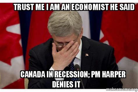 Trust Me I Am An Economist He Said Canada In Recession Pm Harper