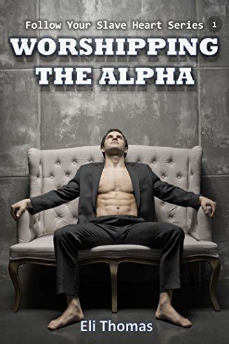 Worshipping The Alpha Follow Your Slave Heart Book A Gay Office Erotica Alpha Sub