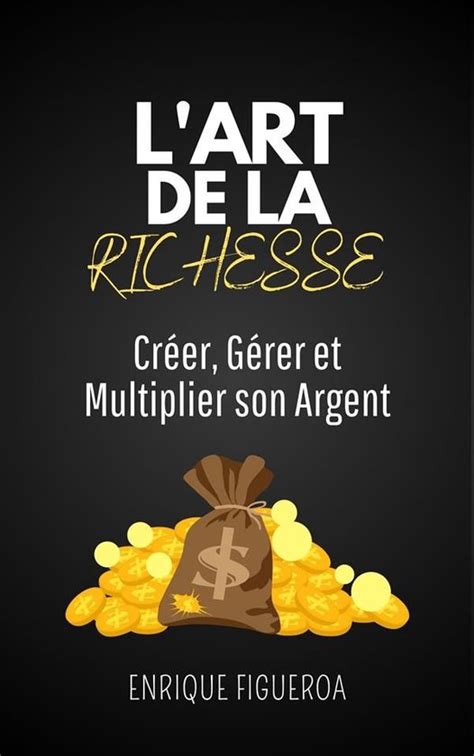 L Art de la Richesse Créer Gérer et Multiplier son Argent ebook