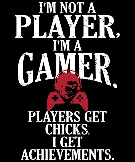 Im Not A Player Im A Gamer Players Get Chicks I Get Achievements