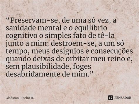 “preservam Se De Uma Só Vez A Gladston Ribeiro Jr Pensador