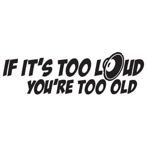 If Its Too Loud Youre Too Old Decal Sticker Decalfly