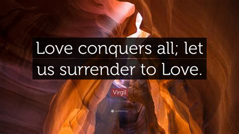 Virgil Quote Love Conquers All Let Us Surrender To Love