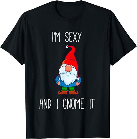I M Sexy And I Gnome It Funny Garden Gnomes T Men Women T Shirt Clothing