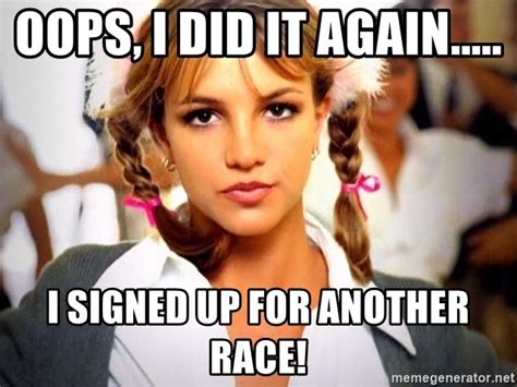 Oops I Did It Again I Signed Up For Another Race Britney