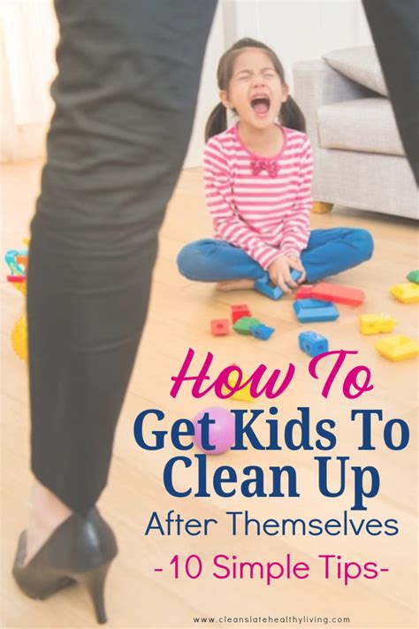 How To Get Kids To Clean Up After Themselves 10 Simple Tips Clean