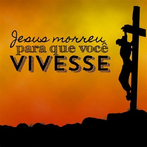 Ele Morreu Na Cruz Por Mim E Por Voce Frases