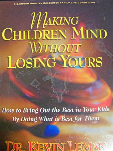 Making Children Mind Without Losing Yours How To Bring Out The Best In