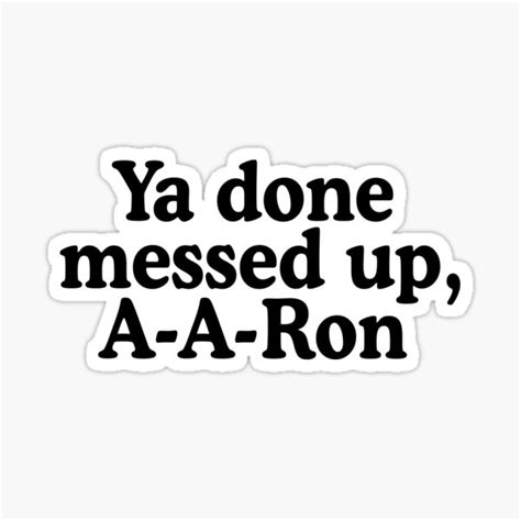 Ya Done Messed Up A A Ron Sticker For Sale By Allysmar Redbubble