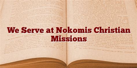 We Serve At Nokomis Christian Missions Grace Baptist Church Nokomis Il