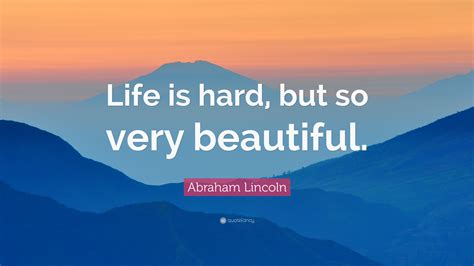 Maybe you would like to learn more about one of these? Abraham Lincoln Quote: "Life is hard, but so very beautiful." (28 wallpapers) - Quotefancy