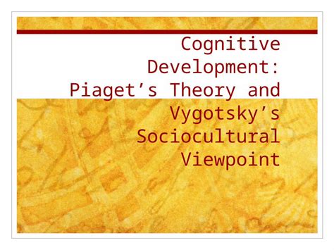 Ppt Cognitive Development Piagets Theory And Vygotskys Sociocultural Viewpoint Dokumen Tips