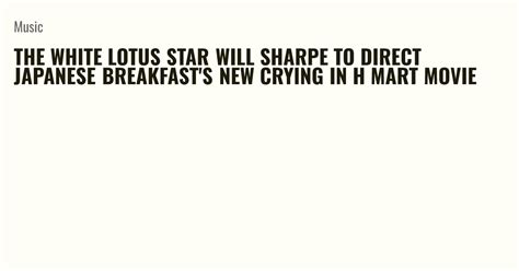 The White Lotus Star Will Sharpe To Direct Japanese Breakfasts New