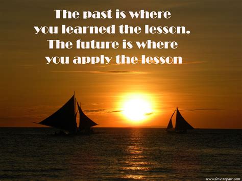 The Past Is Where You Learned The Lesson The Future Is Where You