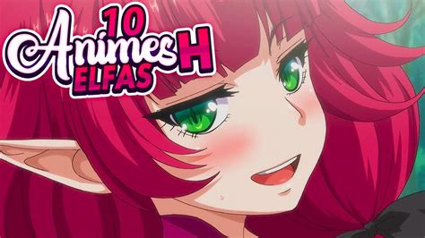 10 Mejores Animes H De Elfas Top 10 Youtube