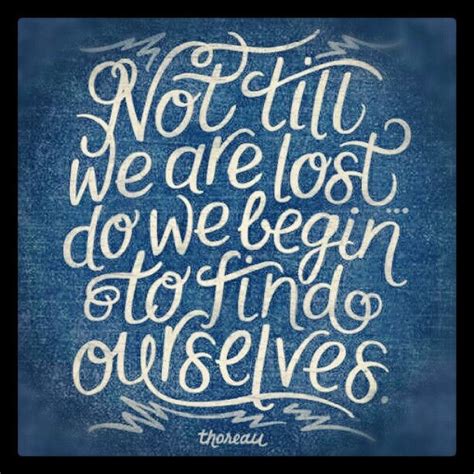 Not Till We Are Lost Do We Begin To Find Ourselves Via
