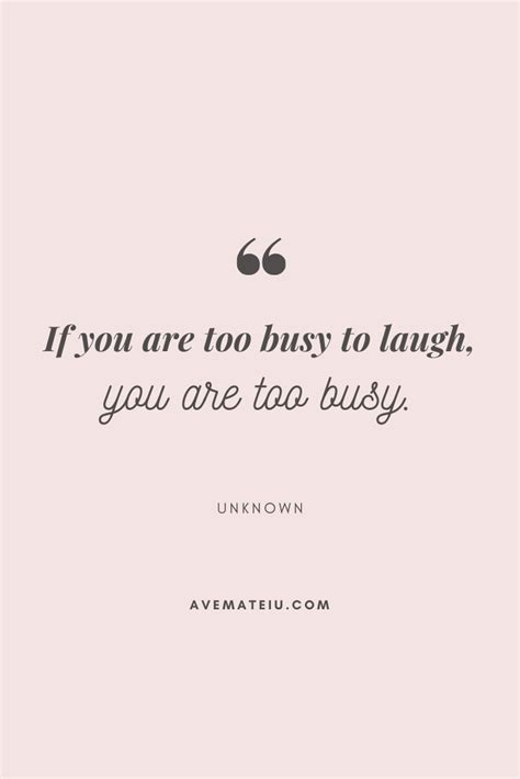 If You Are Too Busy To Laugh You Are Too Busy Motivational Quote Of