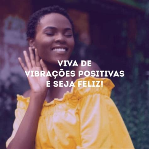 Frases De Vibe Positiva Para Quem Quer Viver Longe De Toda Negatividade