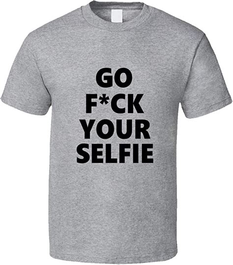 Go Fck Your Selfie Lustiges Fuck Your Selfie Instagram T Shirt Grau Gr M Schwarz Amazonde