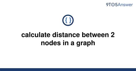 Solved Calculate Distance Between 2 Nodes In A Graph 9to5answer