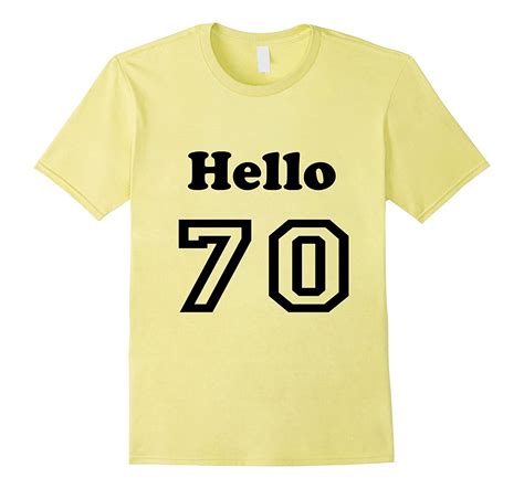 Hello 70 Years Old Seventy Mature Adult Shirt 4lvs