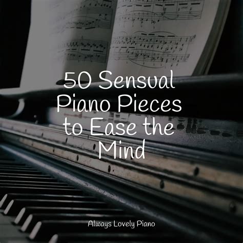 50 Sensual Piano Pieces To Ease The Mind Relaxing Piano Music Consort 专辑 网易云音乐