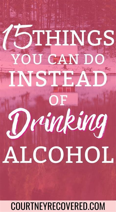 15 Things You Can Do Instead Of Drinking Alcohol Sober Life Sober