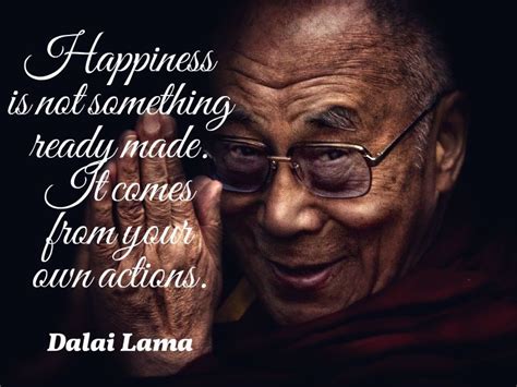 “happiness Is Not Something Ready Made It Comes From Your Own Actions
