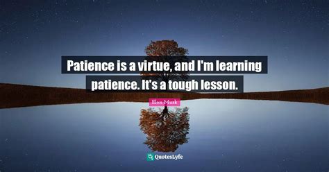 Patience Is A Virtue And Im Learning Patience Its A Tough Lesson