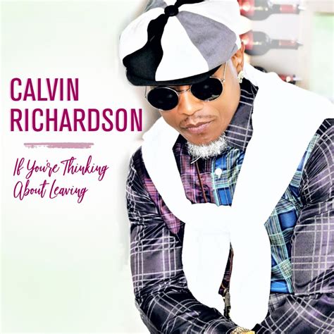 I stay true to myself as an artist and stay committed to making good music. New Music: Calvin Richardson - If You're Thinking About Leaving - YouKnowIGotSoul.com