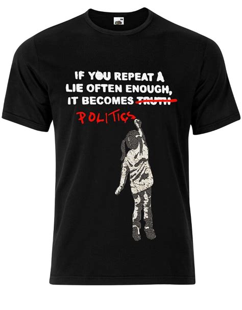 T Shirt 2017 Banksy If You Repeat A Lie Enough It Becomes