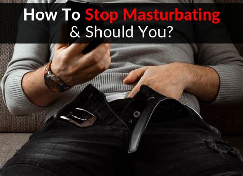 How To Stop Masturbating And Should You