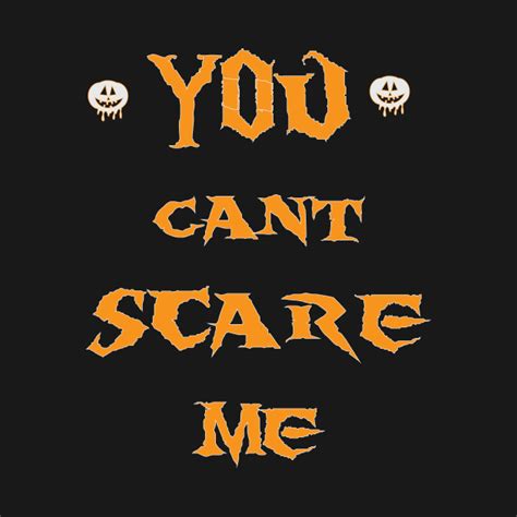 You Cant Scare Me You Cant Scare Me T Shirt Teepublic