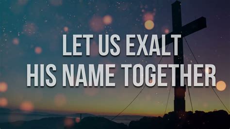 Let Us Exalt His Name Together Youtube