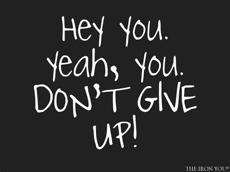 Hey You Yeah You Dont Give Up Be Yourself Quotes Encouragement