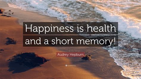 Audrey Hepburn Quote “happiness Is Health And A Short Memory” 12