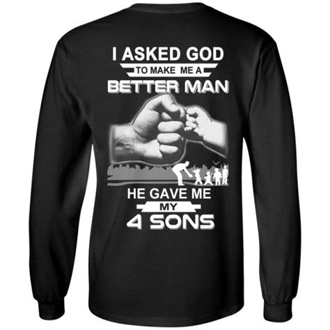 I Asked God To Make Me A Better Man He Gave Me My Four Sons T Shirts
