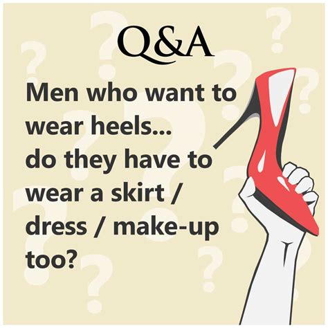 men who want to wear heels do they have to wear a skirt dress make up too men s heels