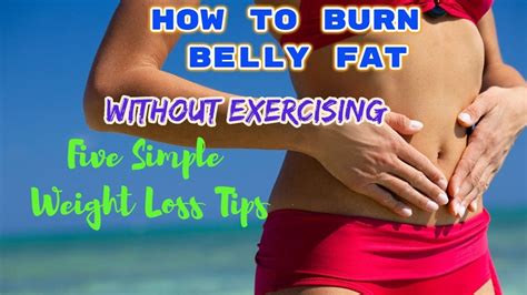 How To Burn Belly Fat Without Exercising Five Simple Weight Loss Tips