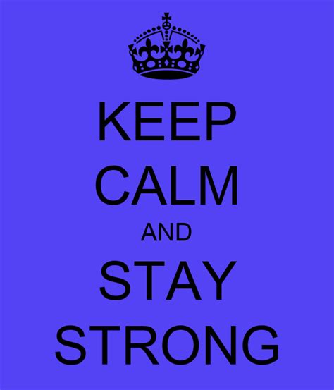 Keep Calm And Stay Strong Keep Calm And Carry On Image