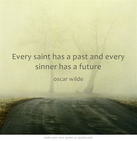 every saint has a past, and every sinner has a future. a quick google search for that oscar wilde quote will suffice to show just how popular it is. Every saint has a past and every sinner has a future | sayings | Pinterest | Don't judge, Christ ...