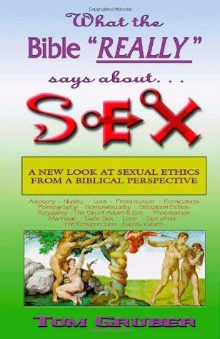 What The Bible Really Says About Sex A New Look At Sexual Ethics From A Biblical Perspective By